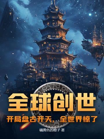 全球创世：开局盘古开天，全世界惊了！