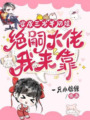 穿成三岁半奶娃，绝嗣大佬我来靠