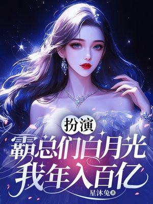 扮演霸总们白月光，我年入百亿