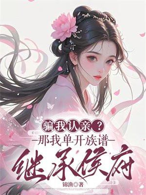 骗我认亲？那我单开族谱继承侯府