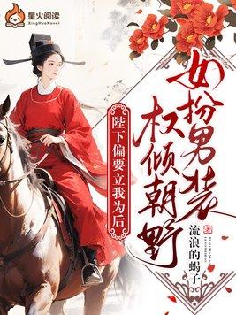 女扮男装权倾朝野，陛下偏要立我为后