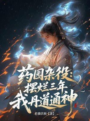 药园杂役：摆烂三年，我丹道通神