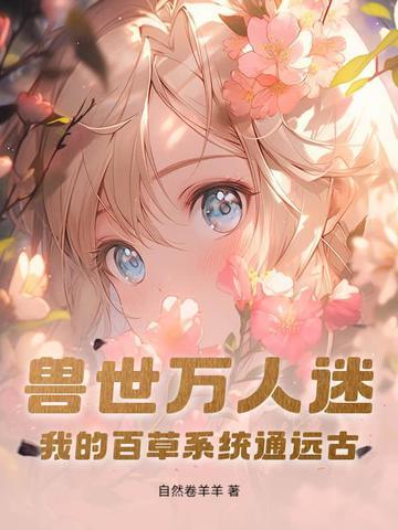 兽世万人迷：我的百草系统通远古