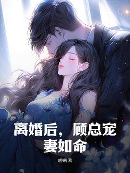 离婚后，顾总宠妻如命！