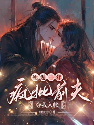 死遁三年，疯批前夫夺我入帐