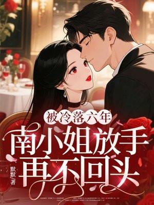 被冷落六年，南小姐放手再不回头