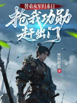 替弟从军归来日，抢我功勋赶出门